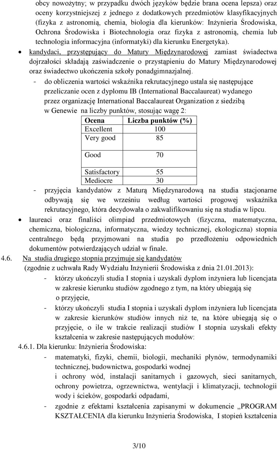 kandydaci, przystępujący do Matury Międzynarodowej zamiast świadectwa dojrzałości składają zaświadczenie o przystąpieniu do Matury Międzynarodowej oraz świadectwo ukończenia szkoły ponadgimnazjalnej.