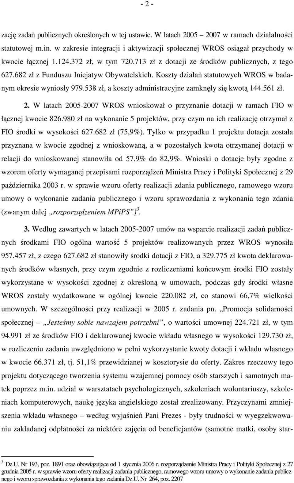 682 zł z Funduszu Inicjatyw Obywatelskich. Koszty działań statutowych WROS w badanym okresie wyniosły 979.538 zł, a koszty administracyjne zamknęły się kwotą 144.561 zł. 2.