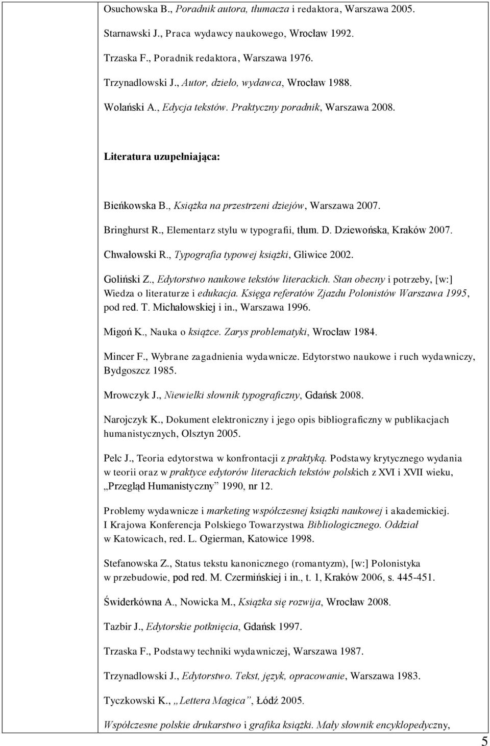 Bringhurst R., Elementarz stylu w typografii, tłum. D. Dziewońska, Kraków 007. Chwałowski R., Typografia typowej książki, Gliwice 00. Goliński Z., Edytorstwo naukowe tekstów literackich.