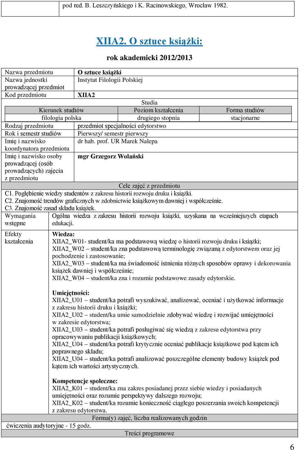 kształcenia Forma studiów filologia polska drugiego stopnia stacjonarne Rodzaj przedmiotu przedmiot specjalności edytorstwo Rok i semestr studiów Pierwszy/ semestr pierwszy Imię i nazwisko dr hab.