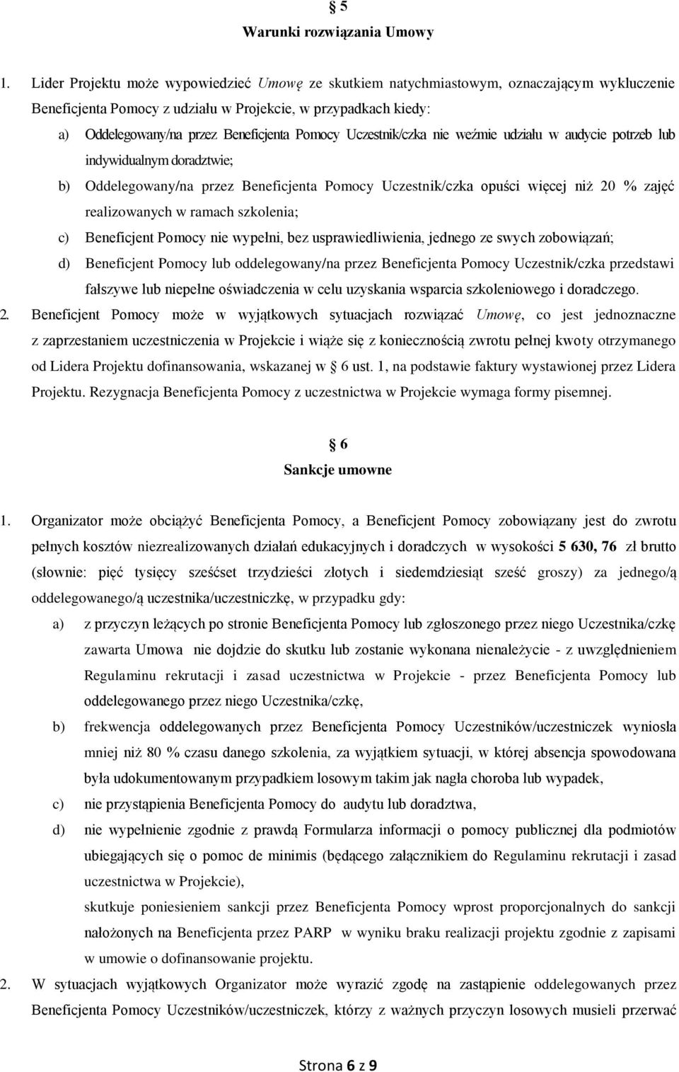 Pomocy Uczestnik/czka nie weźmie udziału w audycie potrzeb lub indywidualnym doradztwie; b) Oddelegowany/na przez Beneficjenta Pomocy Uczestnik/czka opuści więcej niż 20 % zajęć realizowanych w