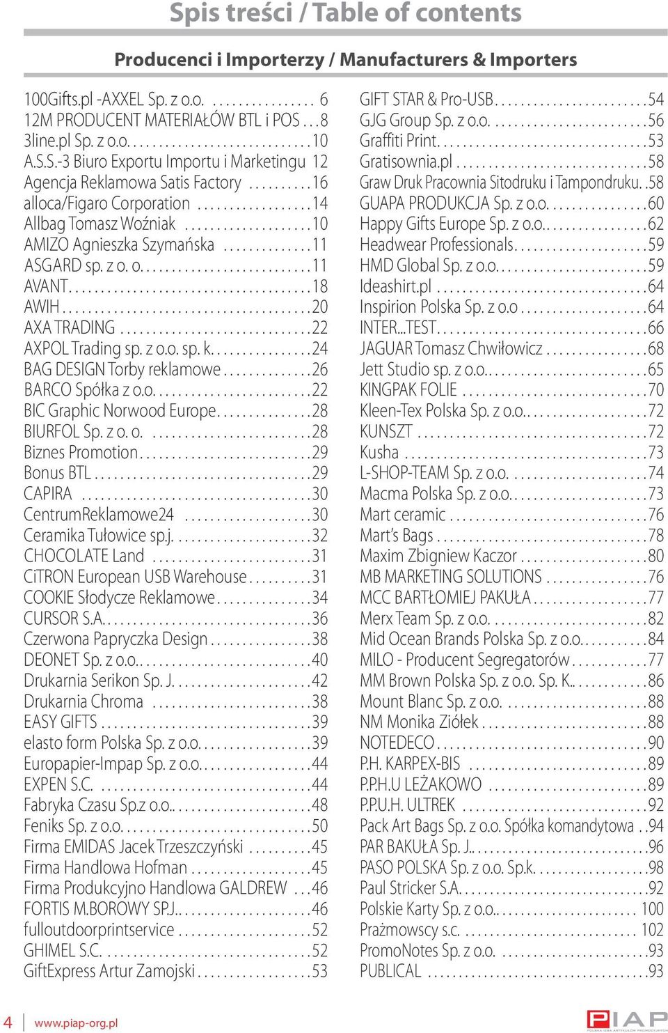 ..18 AWIH...20 AXA TRADING...22 AXPOL Trading sp. z o.o. sp. k....24 BAG DESIGN Torby reklamowe...26 BARCO Spółka z o.o.....22 BIC Graphic Norwood Europe...28 BIURFOL Sp. z o. o....28 Biznes Promotion.