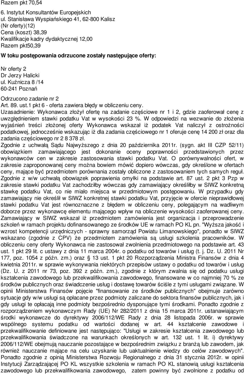 2 Dr Jerzy Halicki ul. Kuźnicza 8 /14 60-241 Poznań Odrzucono zadanie nr 2 Art. 89. ust.1 pkt 6 - oferta zawiera błędy w obliczeniu ceny.