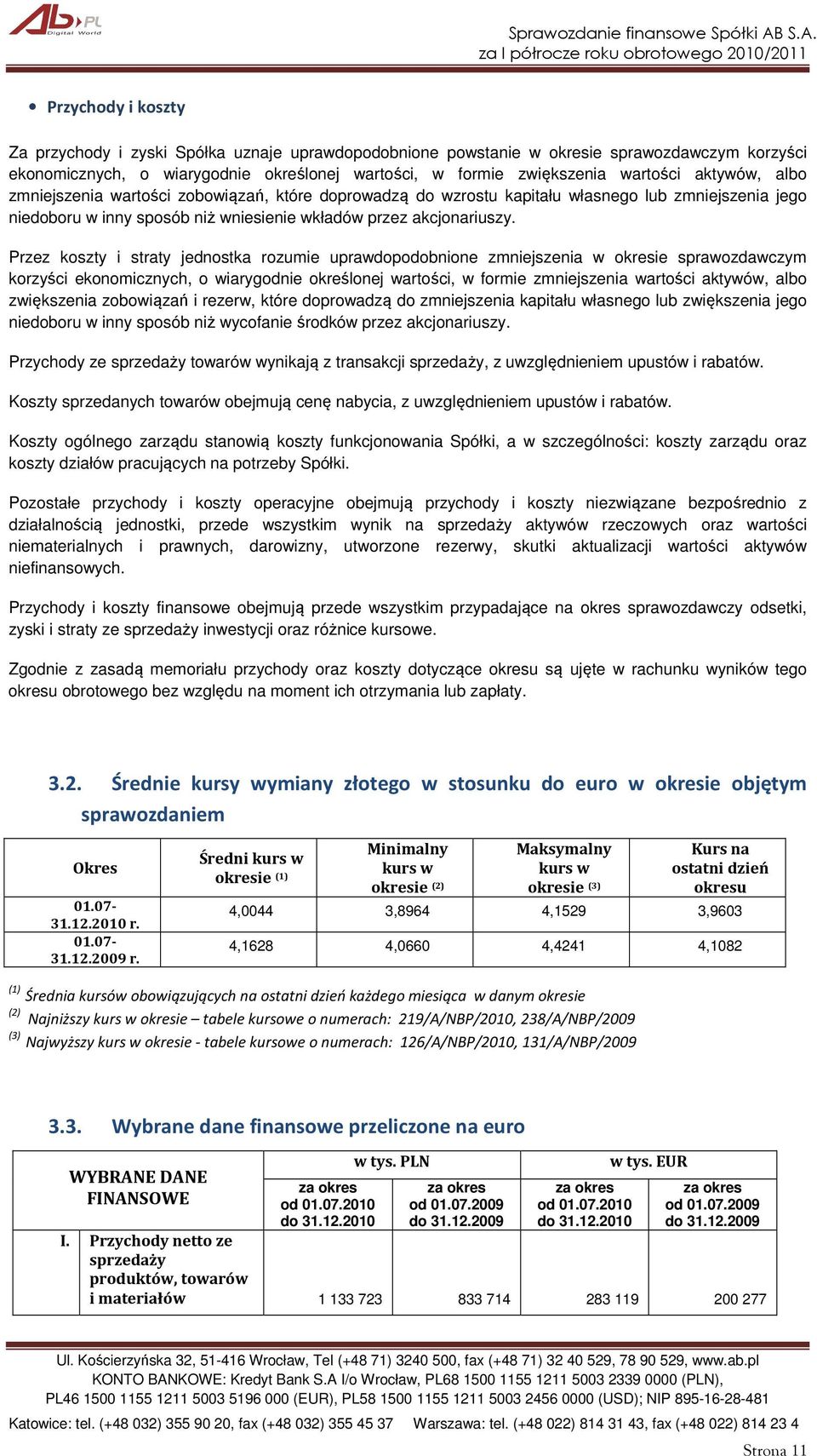 Przez koszty i straty jednostka rozumie uprawdopodobnione zmniejszenia w okresie sprawozdawczym korzyści ekonomicznych, o wiarygodnie określonej wartości, w formie zmniejszenia wartości aktywów, albo