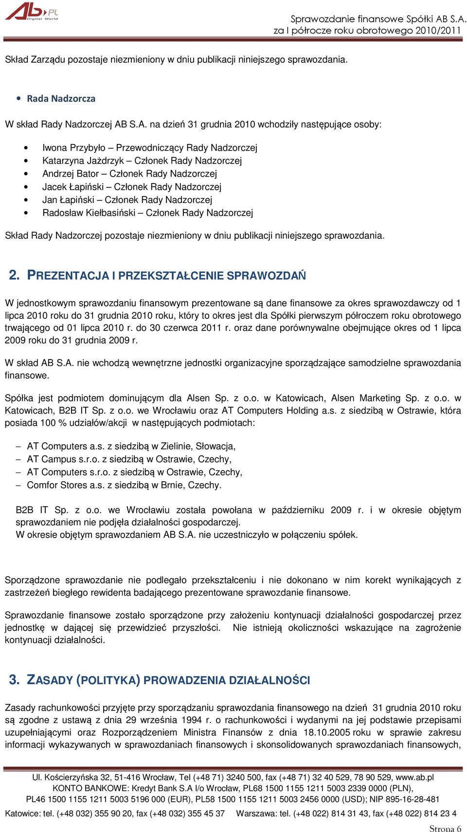 Rady Nadzorczej Jan Łapiński Członek Rady Nadzorczej Radosław Kiełbasiński Członek Rady Nadzorczej Skład Rady Nadzorczej pozostaje niezmieniony w dniu publikacji niniejszego sprawozdania. 2.