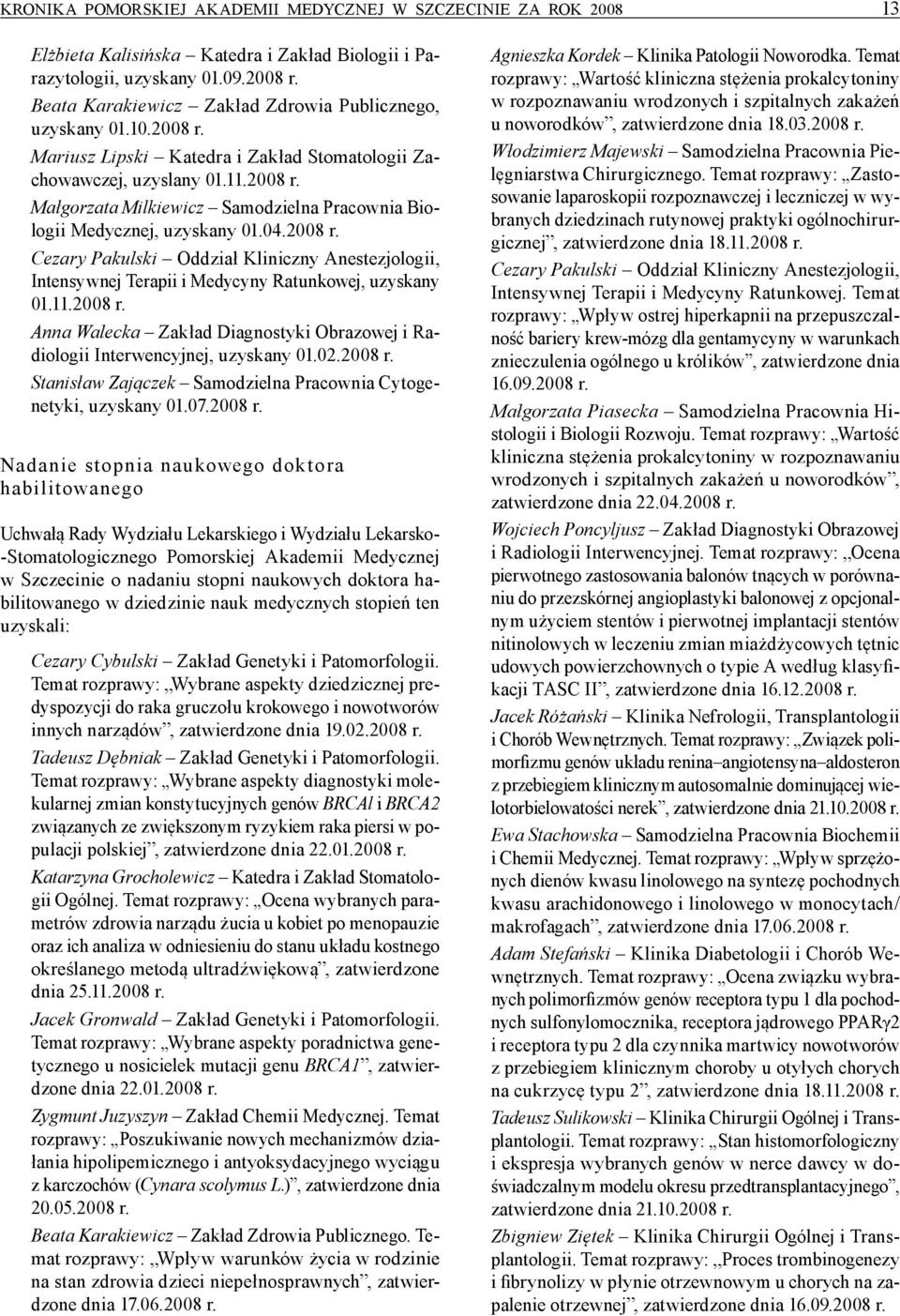 04.2008 r. Cezary Pakulski Oddział Kliniczny Anestezjologii, Intensywnej Terapii i Medycyny Ratunkowej, uzyskany 01.11.2008 r. Anna Walecka Zakład Diagnostyki Obrazowej i Radiologii Interwencyjnej, uzyskany 01.