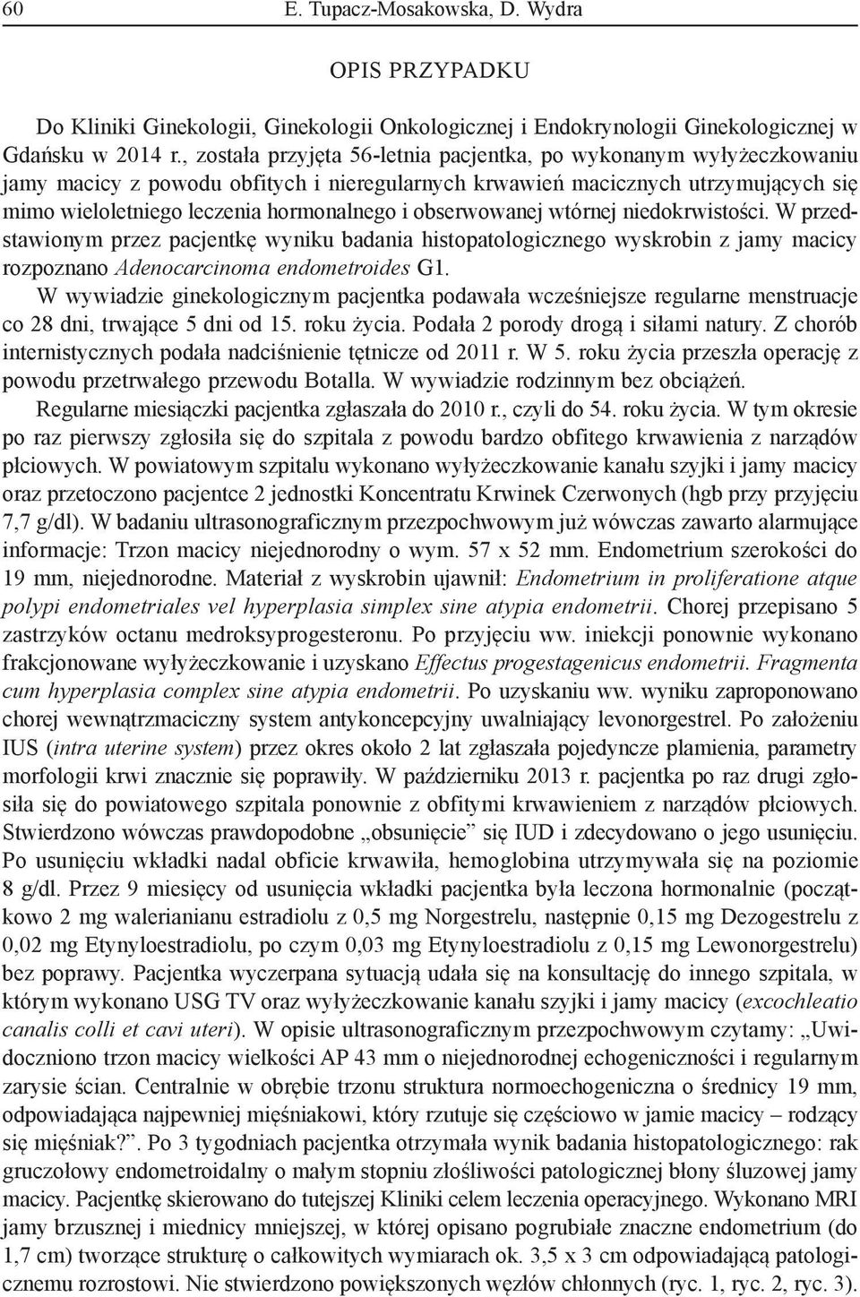 obserwowanej wtórnej niedokrwistości. W przedstawionym przez pacjentkę wyniku badania histopatologicznego wyskrobin z jamy macicy rozpoznano Adenocarcinoma endometroides G1.