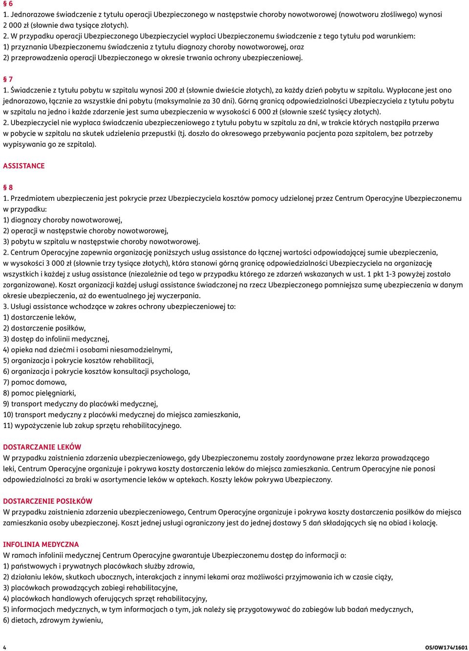 W przypadku operacji Ubezpieczonego Ubezpieczyciel wypłaci Ubezpieczonemu świadczenie z tego tytułu pod warunkiem: 1) przyznania Ubezpieczonemu świadczenia z tytułu diagnozy choroby nowotworowej,