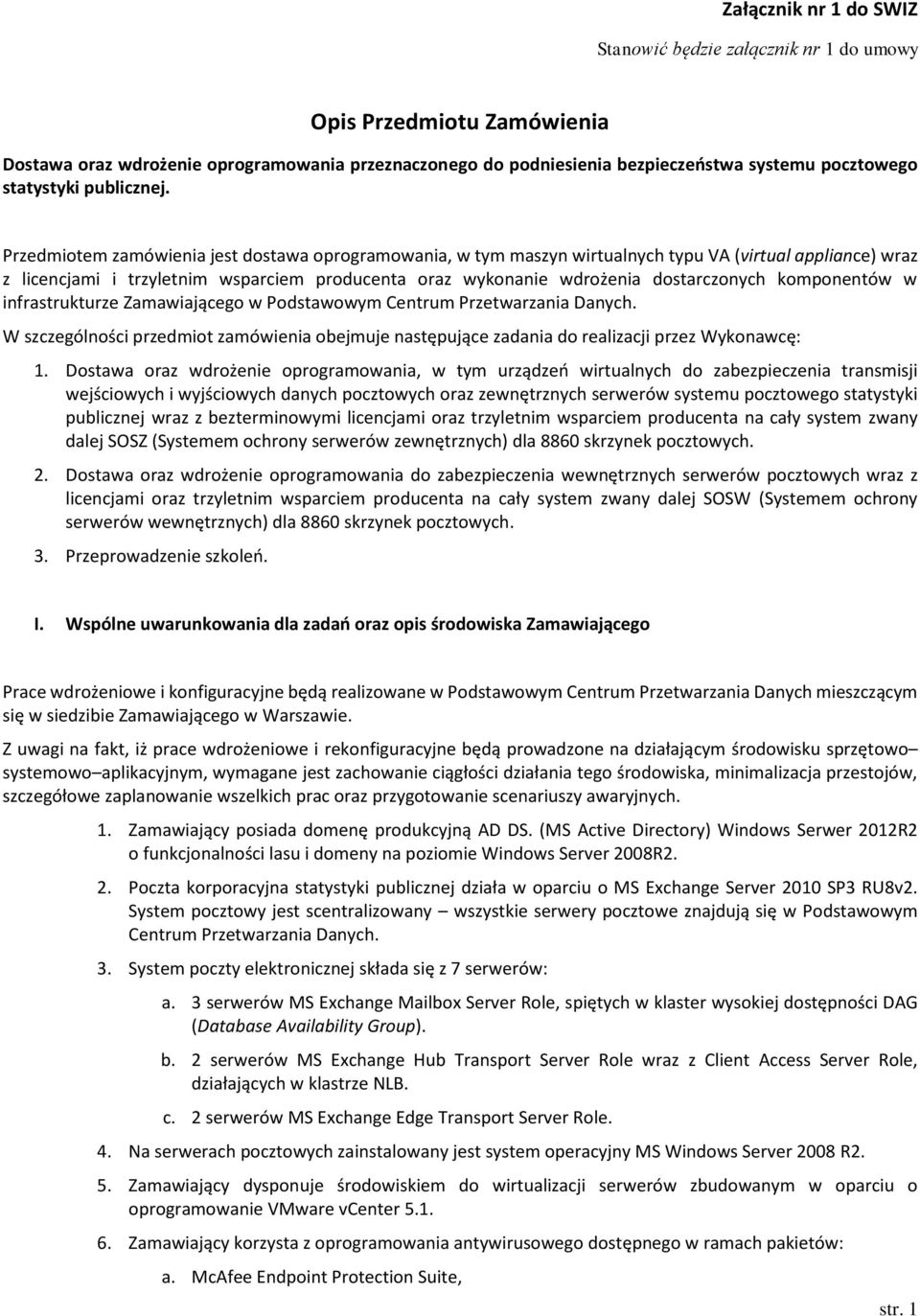 Przedmiotem zamówienia jest dostawa oprogramowania, w tym maszyn wirtualnych typu VA (virtual appliance) wraz z licencjami i trzyletnim wsparciem producenta oraz wykonanie wdrożenia dostarczonych