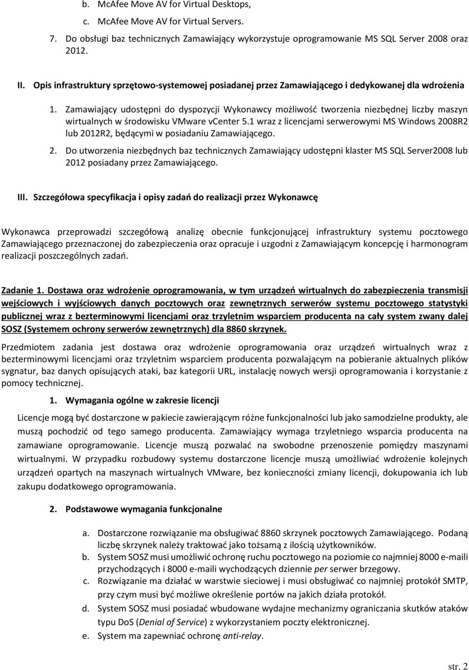 Zamawiający udostępni do dyspozycji Wykonawcy możliwość tworzenia niezbędnej liczby maszyn wirtualnych w środowisku VMware vcenter 5.