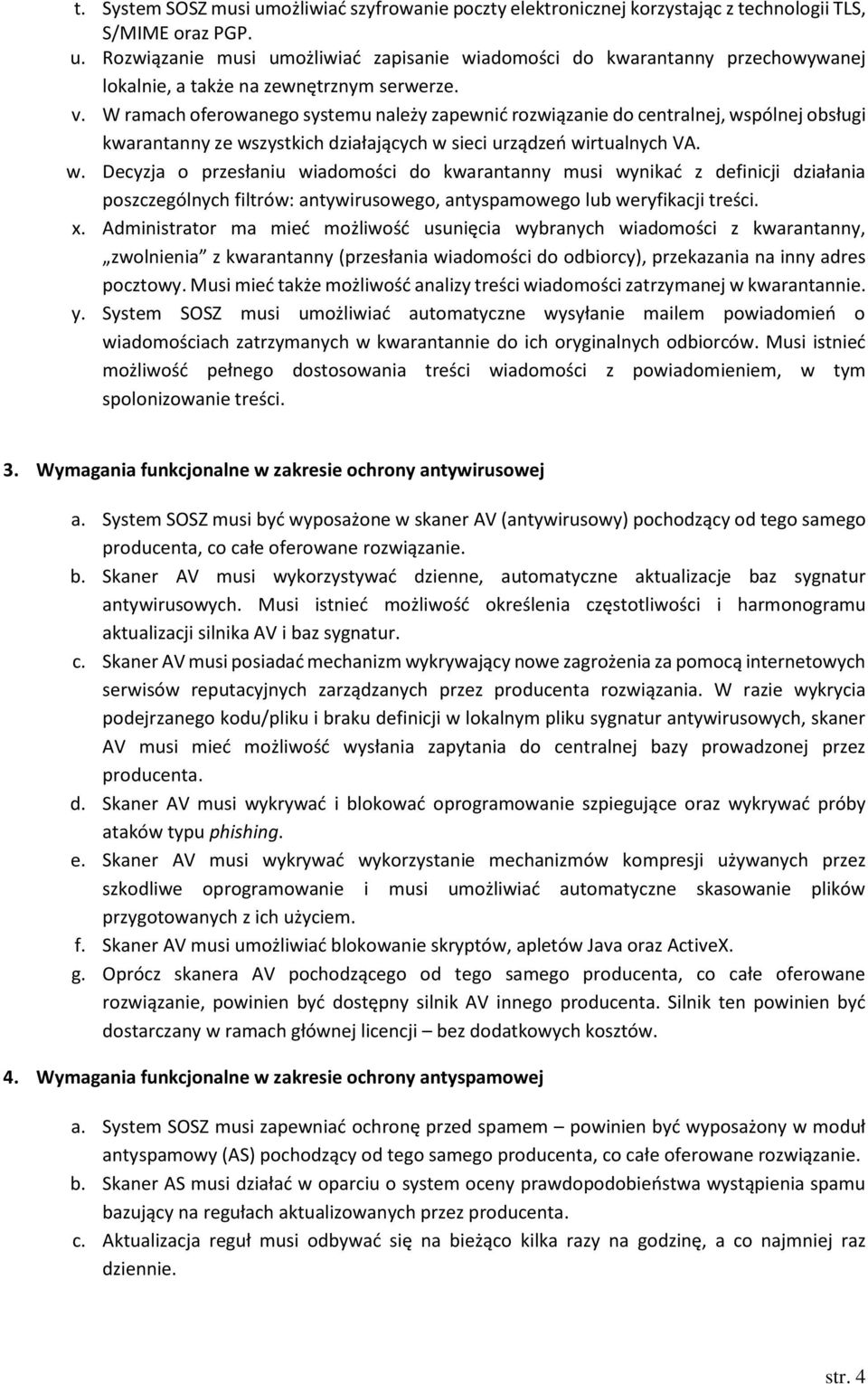 pólnej obsługi kwarantanny ze wszystkich działających w sieci urządzeń wirtualnych VA. w. Decyzja o przesłaniu wiadomości do kwarantanny musi wynikać z definicji działania poszczególnych filtrów: antywirusowego, antyspamowego lub weryfikacji treści.
