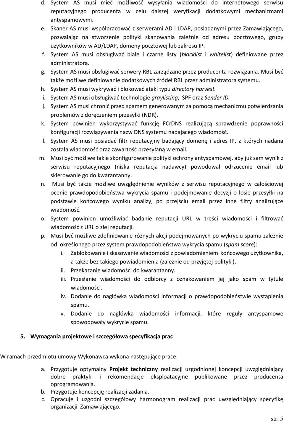 pocztowej lub zakresu IP. f. System AS musi obsługiwać białe i czarne listy (blacklist i whitelist) definiowane przez administratora. g.