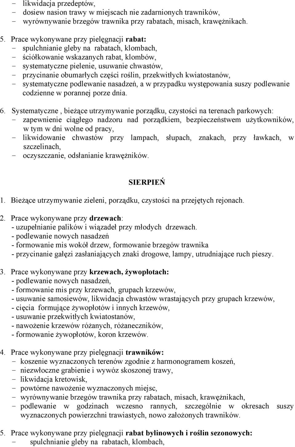 części roślin, przekwitłych kwiatostanów, - systematyczne podlewanie nasadzeń, a w przypadku występowania suszy podlewanie codzienne w porannej porze dnia. 6.