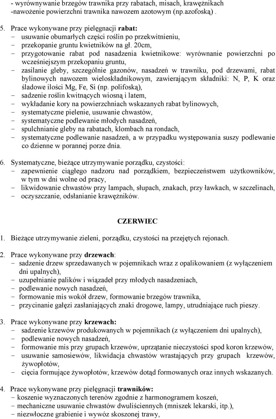 20cm, - przygotowanie rabat pod nasadzenia kwietnikowe: wyrównanie powierzchni po wcześniejszym przekopaniu gruntu, - zasilanie gleby, szczególnie gazonów, nasadzeń w trawniku, pod drzewami, rabat