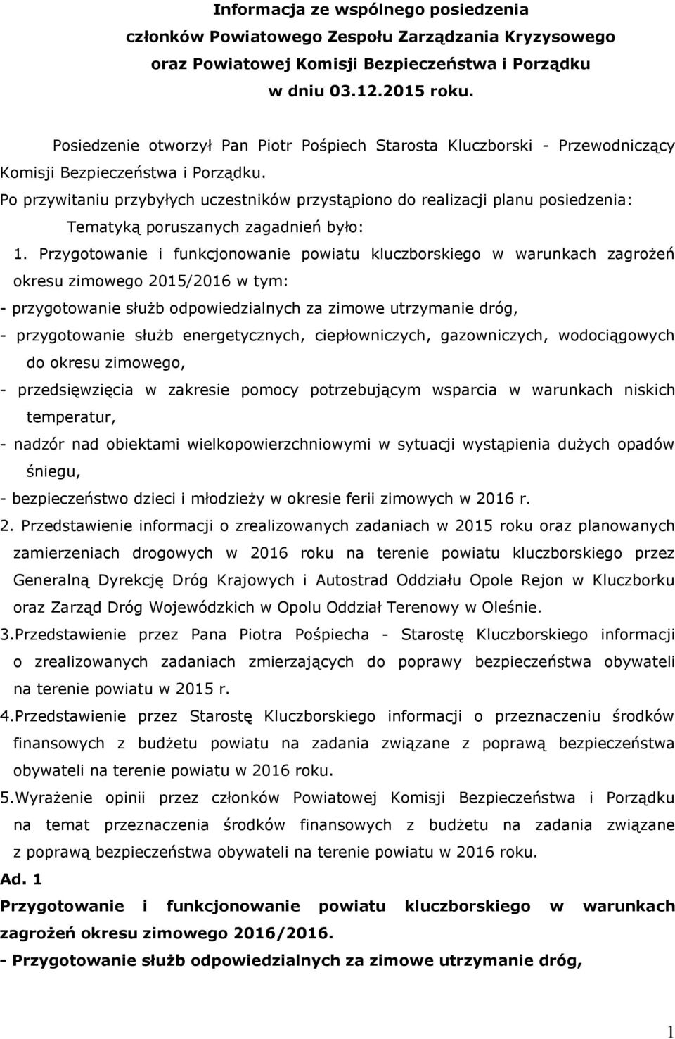 Po przywitaniu przybyłych uczestników przystąpiono do realizacji planu posiedzenia: Tematyką poruszanych zagadnień było: 1.