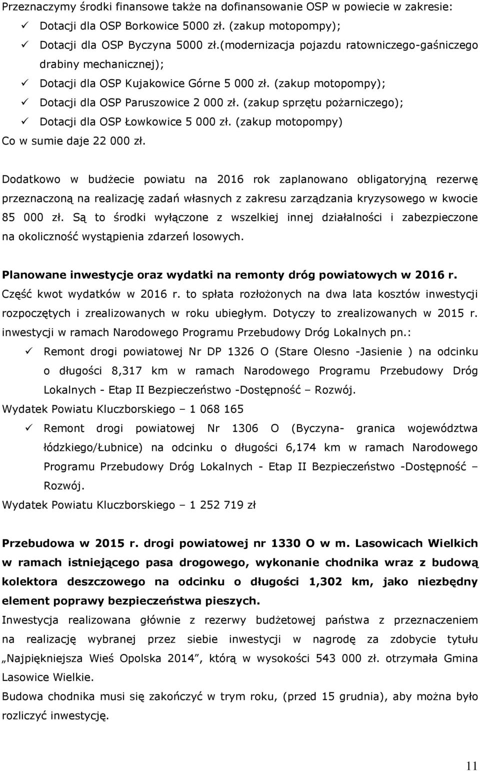 (zakup sprzętu pożarniczego); Dotacji dla OSP Łowkowice 5 000 zł. (zakup motopompy) Co w sumie daje 22 000 zł.