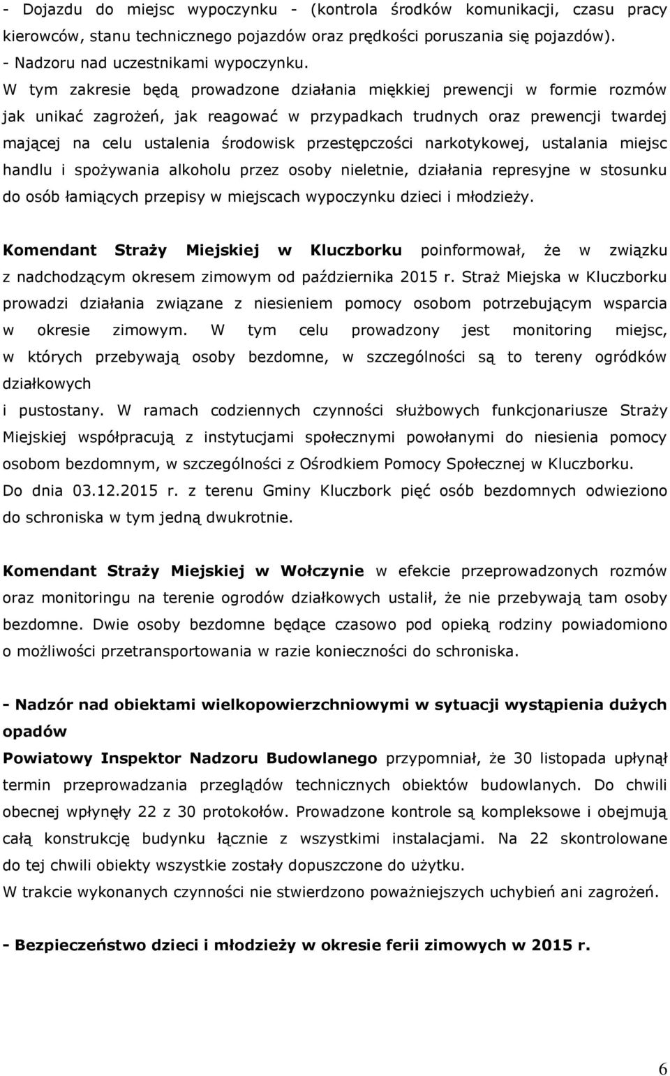 przestępczości narkotykowej, ustalania miejsc handlu i spożywania alkoholu przez osoby nieletnie, działania represyjne w stosunku do osób łamiących przepisy w miejscach wypoczynku dzieci i młodzieży.