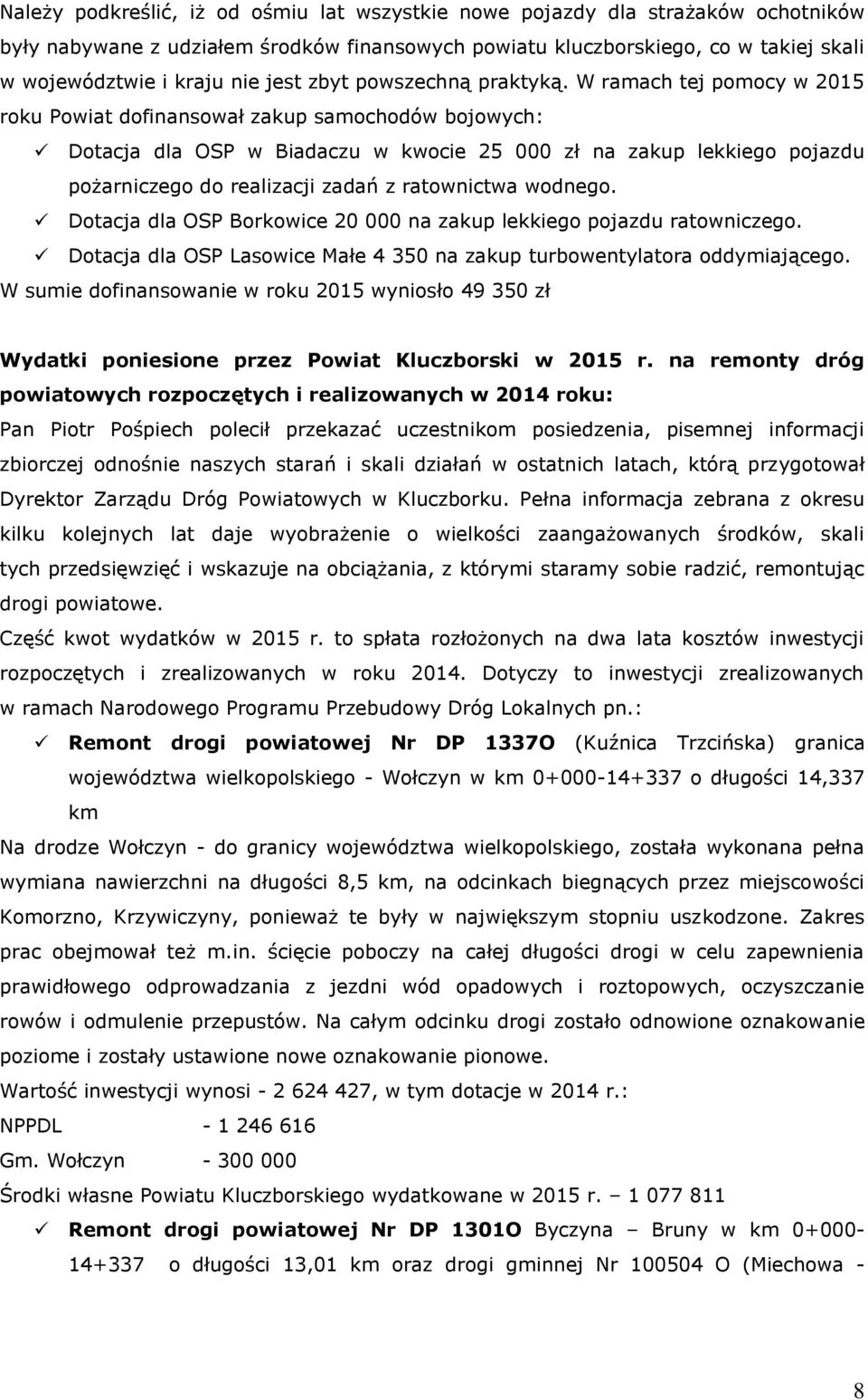 W ramach tej pomocy w 2015 roku Powiat dofinansował zakup samochodów bojowych: Dotacja dla OSP w Biadaczu w kwocie 25 000 zł na zakup lekkiego pojazdu pożarniczego do realizacji zadań z ratownictwa