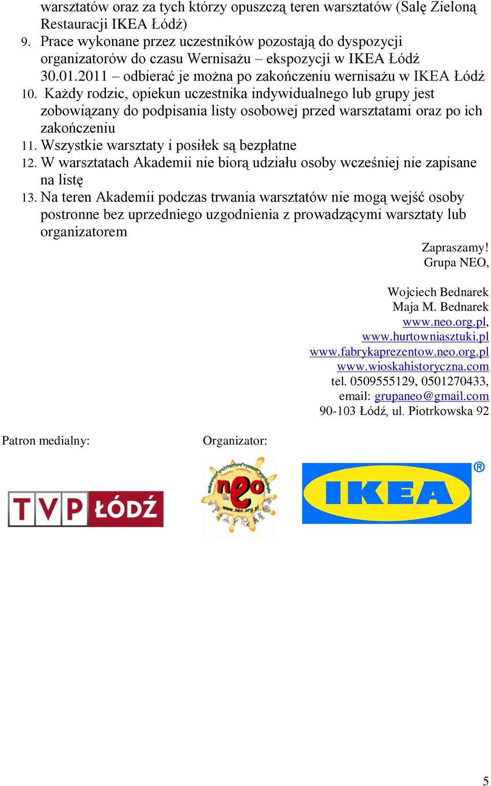 Każdy rodzic, opiekun uczestnika indywidualnego lub grupy jest zobowiązany do podpisania listy osobowej przed warsztatami oraz po ich zakończeniu 11. Wszystkie warsztaty i posiłek są bezpłatne 12.