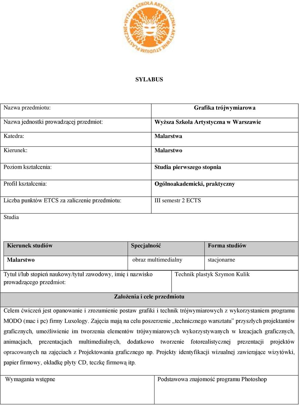 multimedialny stacjonarne Tytuł i/lub stopień naukowy/tytuł zawodowy, imię i nazwisko prowadzącego przedmiot: Technik plastyk Szymon Kulik Założenia i cele przedmiotu Celem ćwiczeń jest opanowanie i