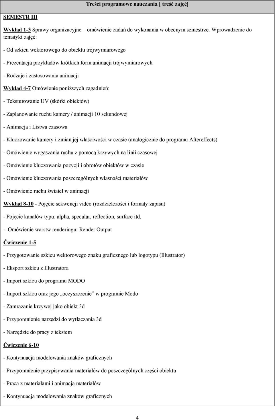 Omówienie poniższych zagadnień: - Teksturowanie UV (skórki obiektów) - Zaplanowanie ruchu kamery / animacji 10 sekundowej - Animacja i Listwa czasowa - Kluczowanie kamery i zmian jej właściwości w