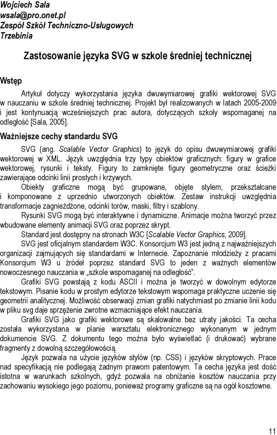 szkole średniej technicznej. Projekt był realizowanych w latach 2005-2009 i jest kontynuacją wcześniejszych prac autora, dotyczących szkoły wspomaganej na odległość [Sala, 2005].