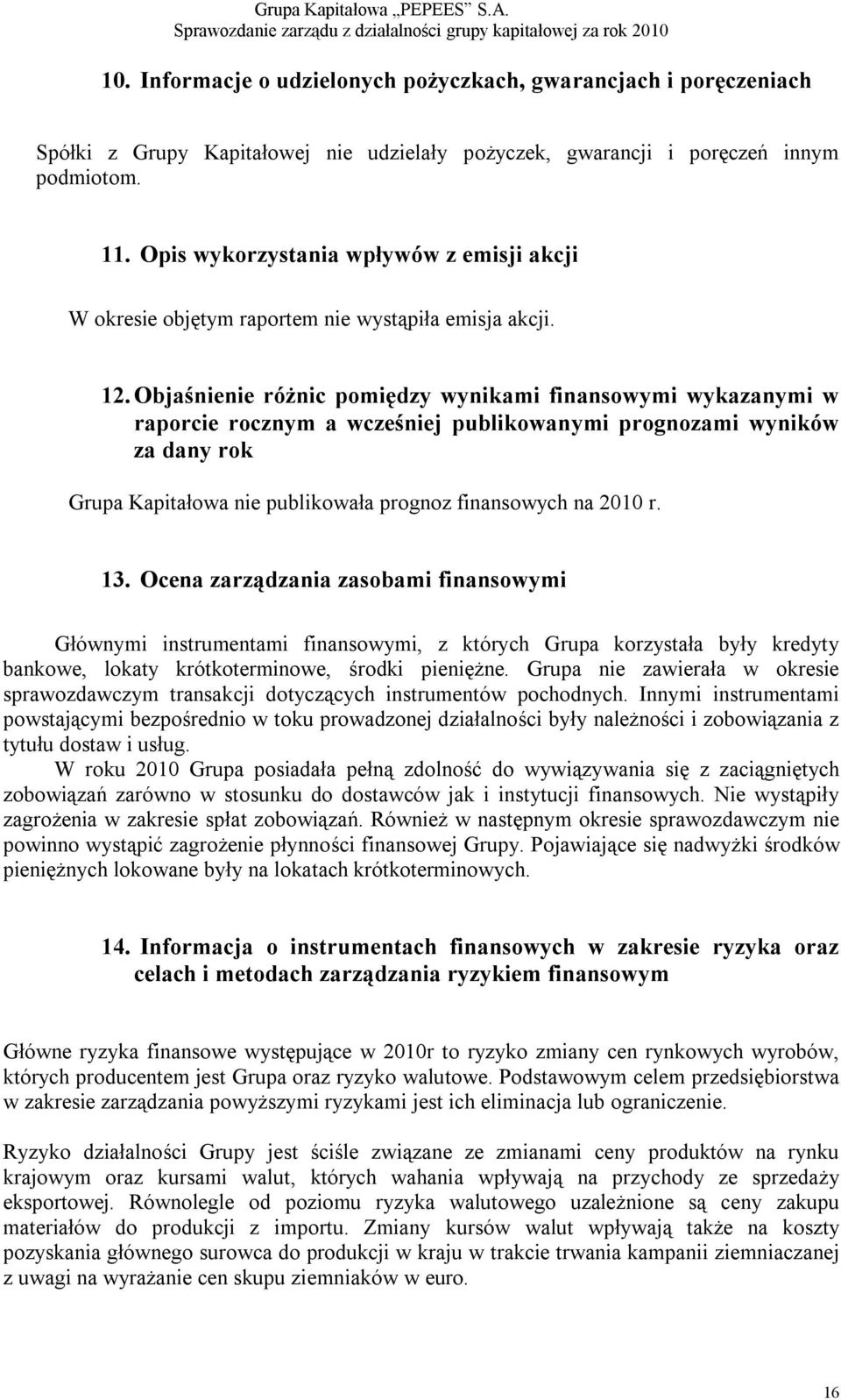 Objaśnienie różnic pomiędzy wynikami finansowymi wykazanymi w raporcie rocznym a wcześniej publikowanymi prognozami wyników za dany rok Grupa Kapitałowa nie publikowała prognoz finansowych na 2010 r.