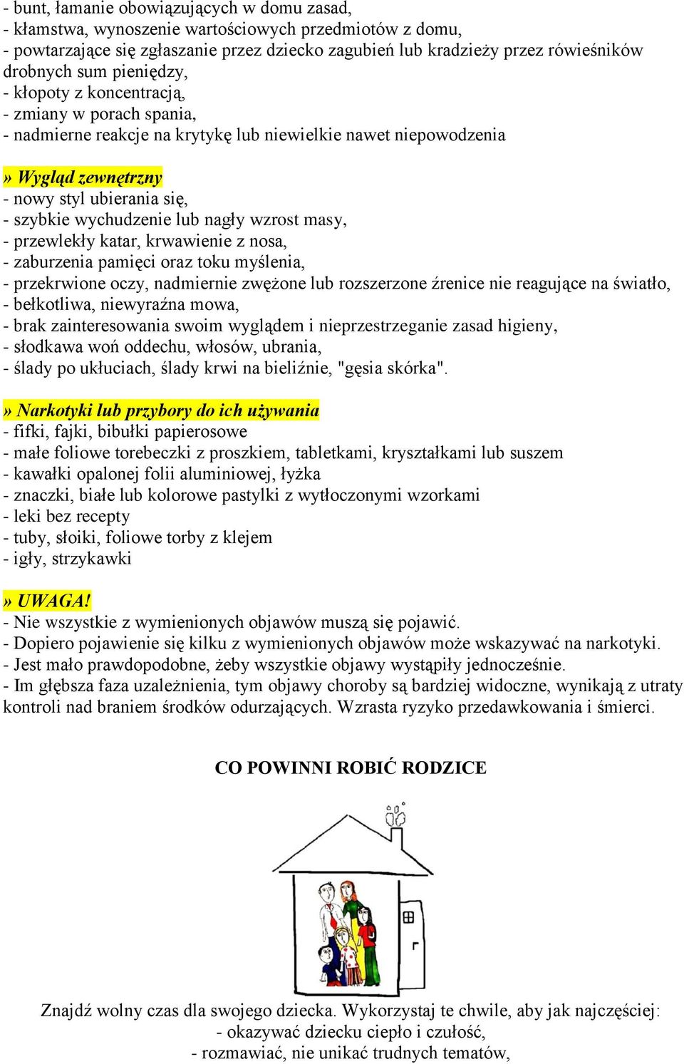 lub nagły wzrost masy, - przewlekły katar, krwawienie z nosa, - zaburzenia pamięci oraz toku myślenia, - przekrwione oczy, nadmiernie zwężone lub rozszerzone źrenice nie reagujące na światło, -