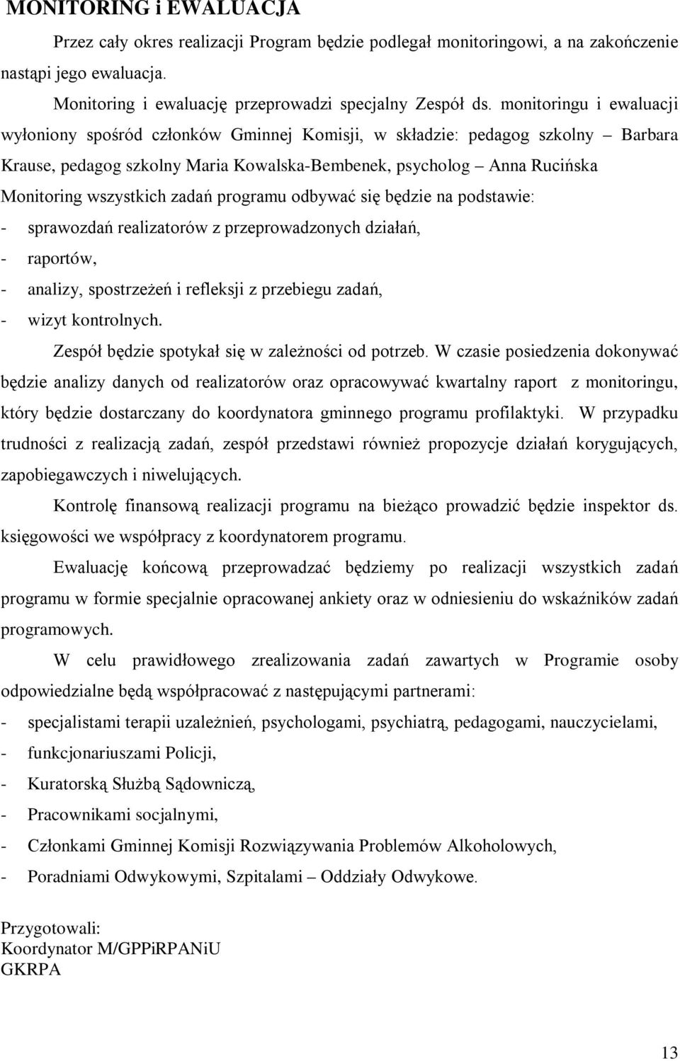 zadań programu odbywać się będzie na podstawie: - sprawozdań realizatorów z przeprowadzonych działań, - raportów, - analizy, spostrzeżeń i refleksji z przebiegu zadań, - wizyt kontrolnych.