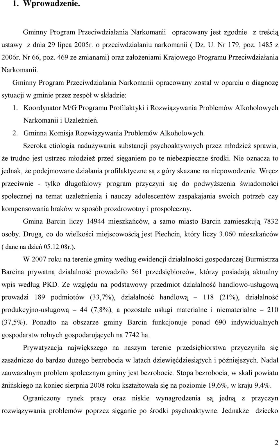 Gminny Program Przeciwdziałania Narkomanii opracowany został w oparciu o diagnozę sytuacji w gminie przez zespół w składzie: 1.