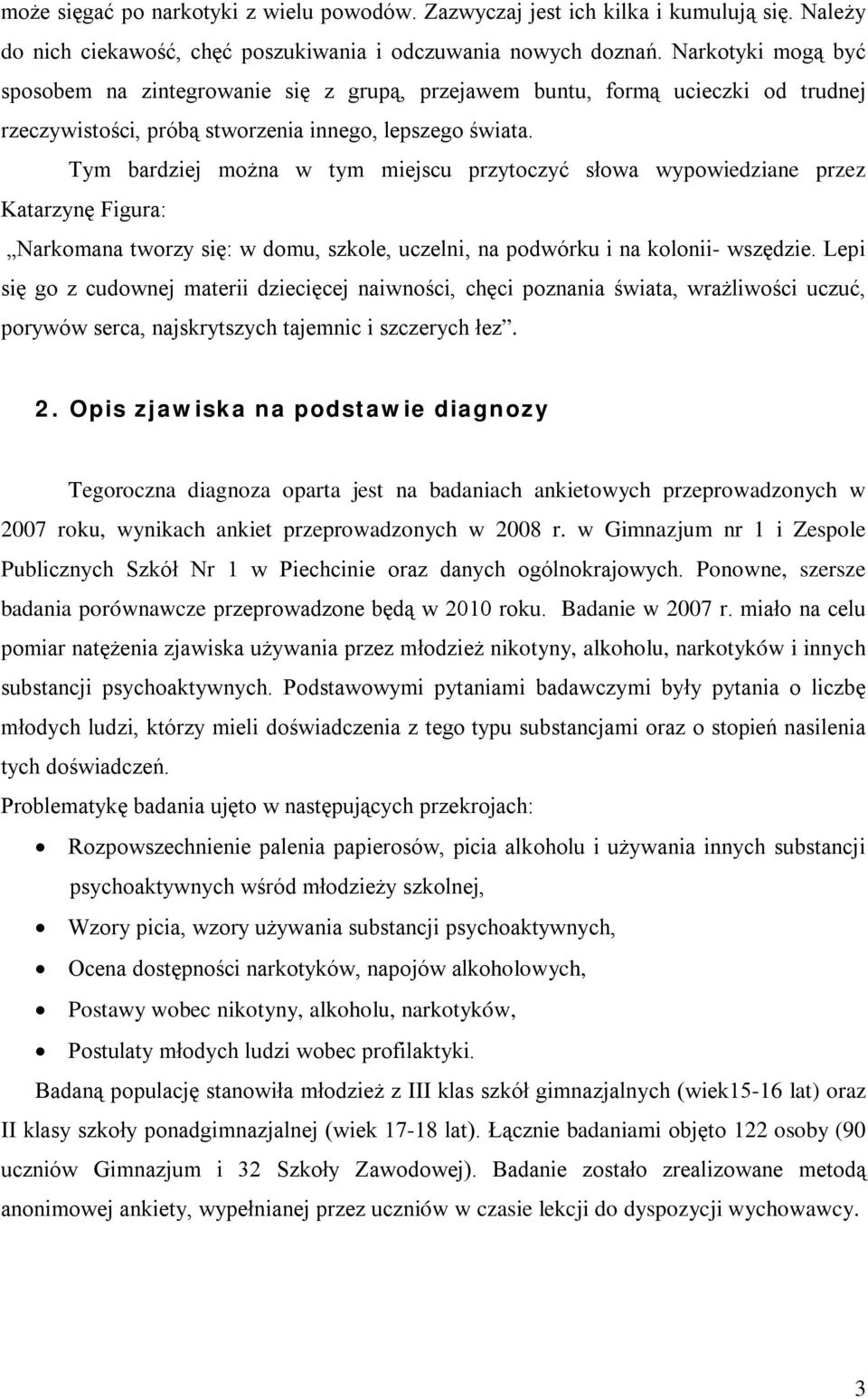 Tym bardziej można w tym miejscu przytoczyć słowa wypowiedziane przez Katarzynę Figura: Narkomana tworzy się: w domu, szkole, uczelni, na podwórku i na kolonii- wszędzie.