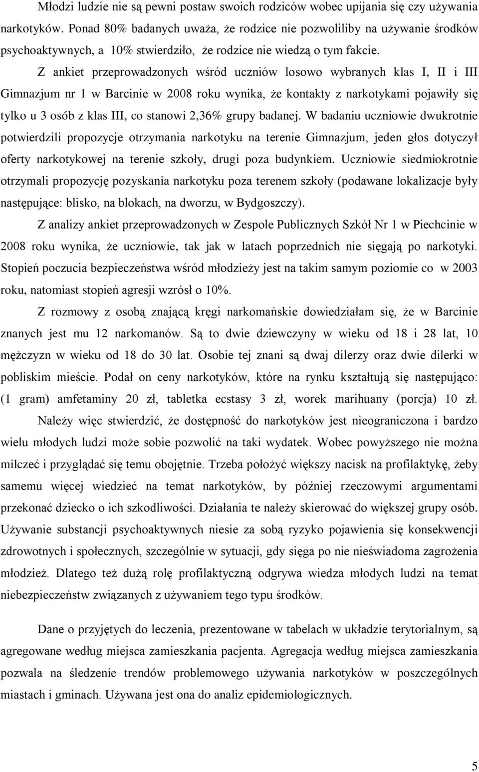 Z ankiet przeprowadzonych wśród uczniów losowo wybranych klas I, II i III Gimnazjum nr 1 w Barcinie w 2008 roku wynika, że kontakty z narkotykami pojawiły się tylko u 3 osób z klas III, co stanowi