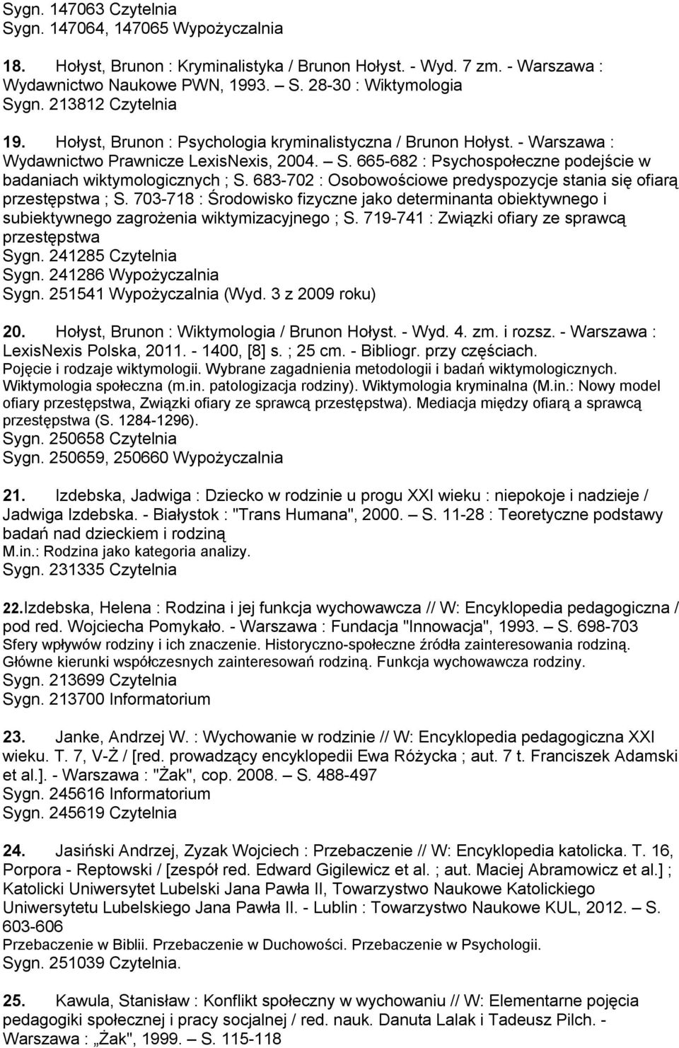 665-682 : Psychospołeczne podejście w badaniach wiktymologicznych ; S. 683-702 : Osobowościowe predyspozycje stania się ofiarą przestępstwa ; S.