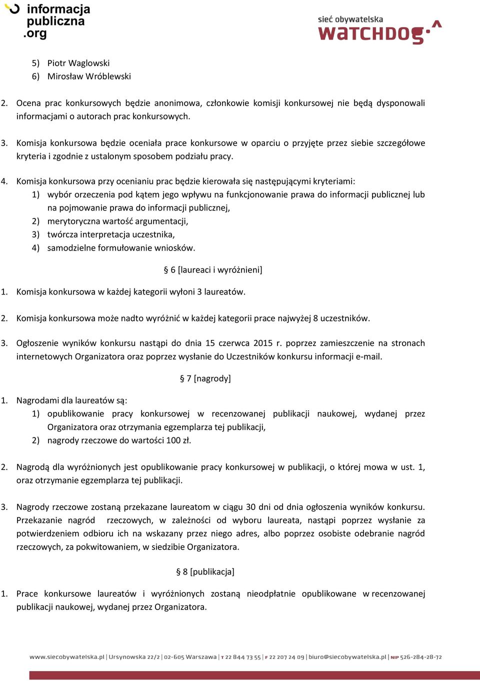 Komisja konkursowa przy ocenianiu prac będzie kierowała się następującymi kryteriami: 1) wybór orzeczenia pod kątem jego wpływu na funkcjonowanie prawa do informacji publicznej lub na pojmowanie