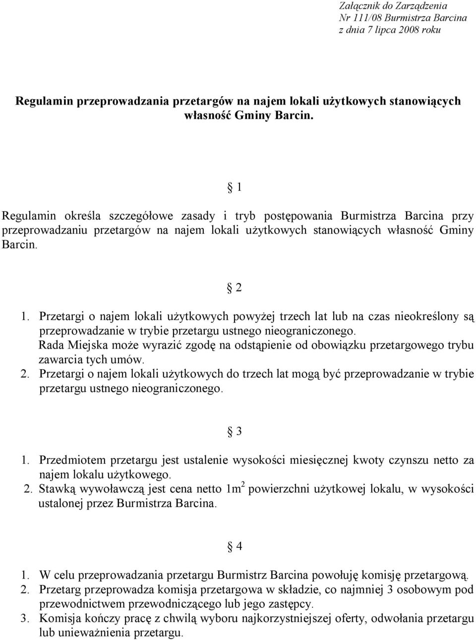 Przetargi o najem lokali użytkowych powyżej trzech lat lub na czas nieokreślony są przeprowadzanie w trybie przetargu ustnego nieograniczonego.