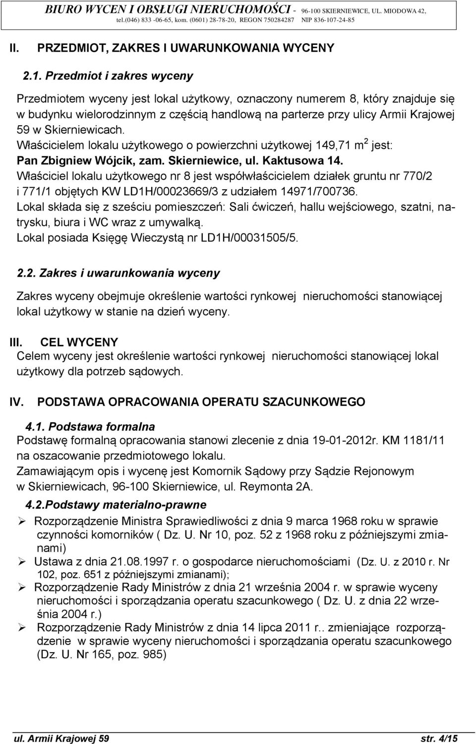 Skierniewicach. Właścicielem lokalu użytkowego o powierzchni użytkowej 149,71 m 2 jest: Pan Zbigniew Wójcik, zam. Skierniewice, ul. Kaktusowa 14.