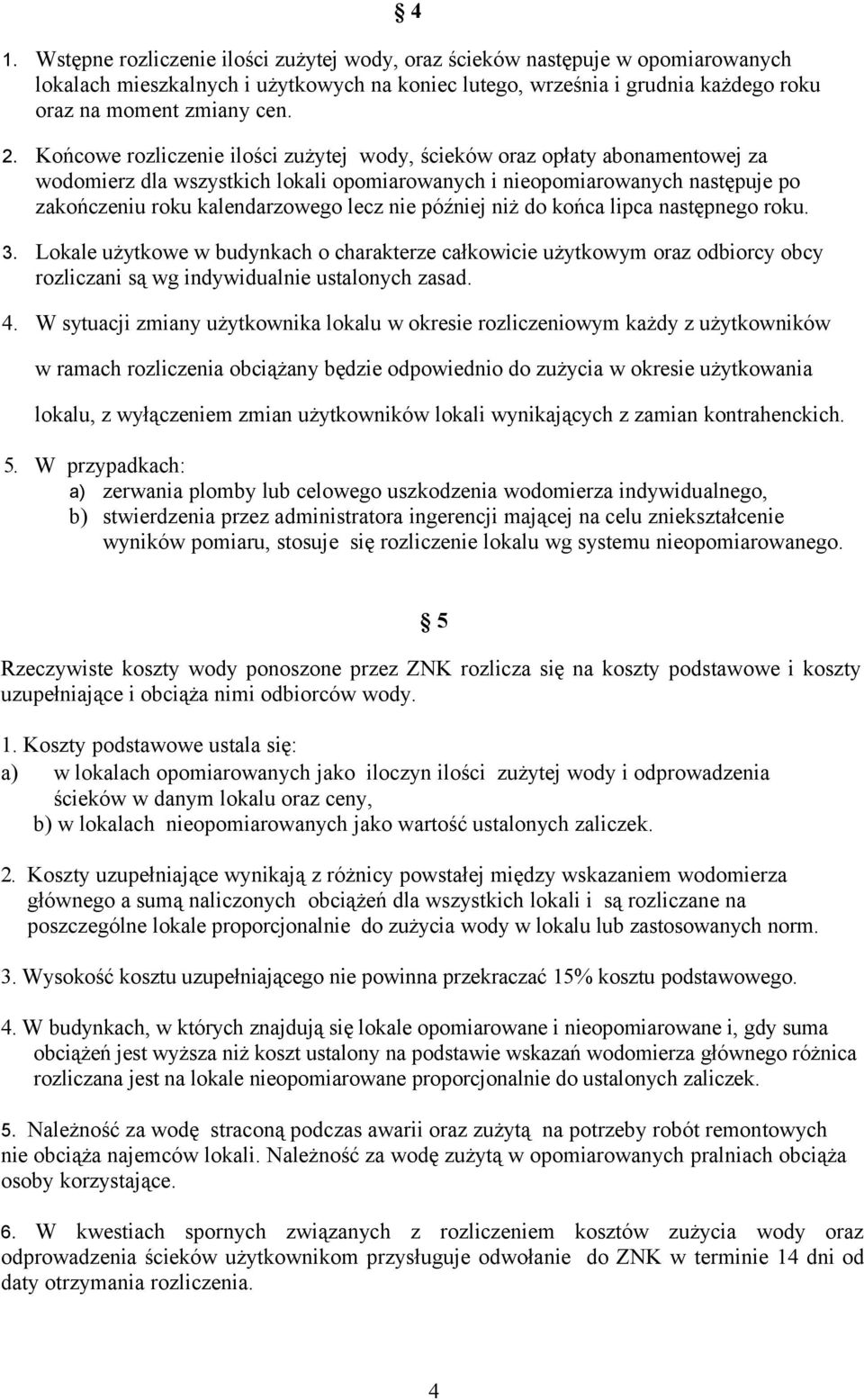 później niż do końca lipca następnego roku. 3. Lokale użytkowe w budynkach o charakterze całkowicie użytkowym oraz odbiorcy obcy rozliczani są wg indywidualnie ustalonych zasad. 4.