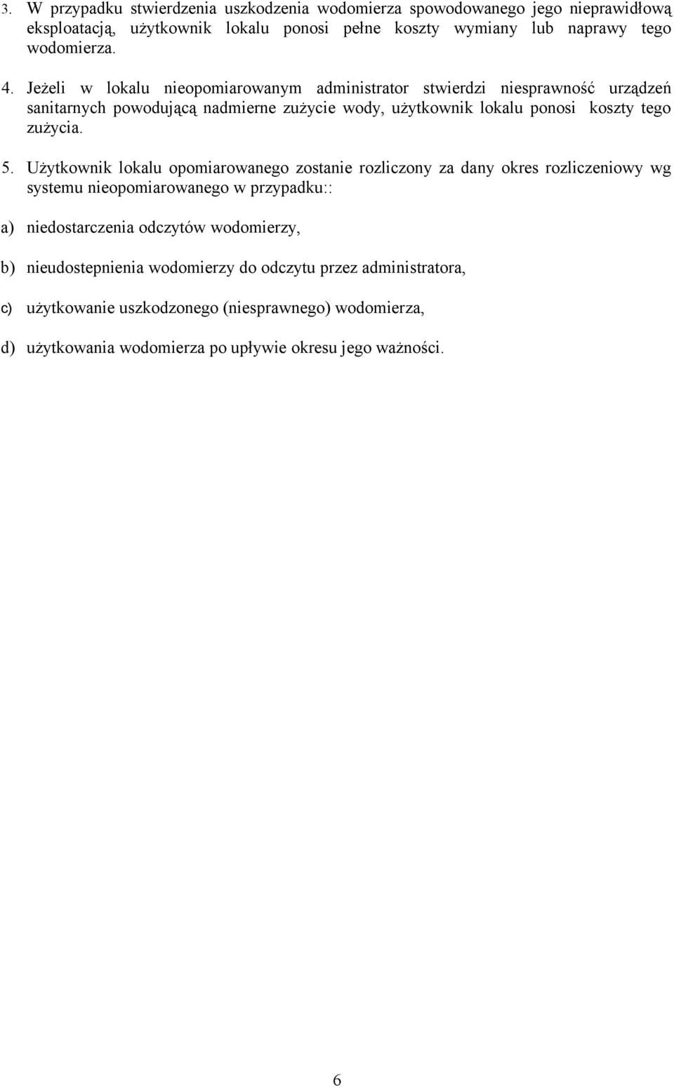 5. Użytkownik lokalu opomiarowanego zostanie rozliczony za dany okres rozliczeniowy wg systemu nieopomiarowanego w przypadku:: a) niedostarczenia odczytów wodomierzy, b)