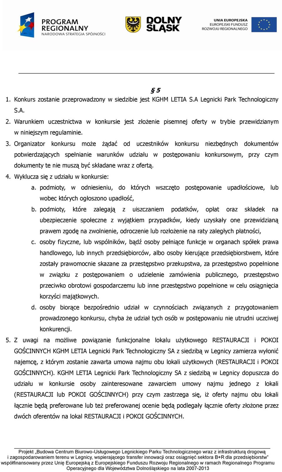 Organizator konkursu może żądać od uczestników konkursu niezbędnych dokumentów potwierdzających spełnianie warunków udziału w postępowaniu konkursowym, przy czym dokumenty te nie muszą być składane