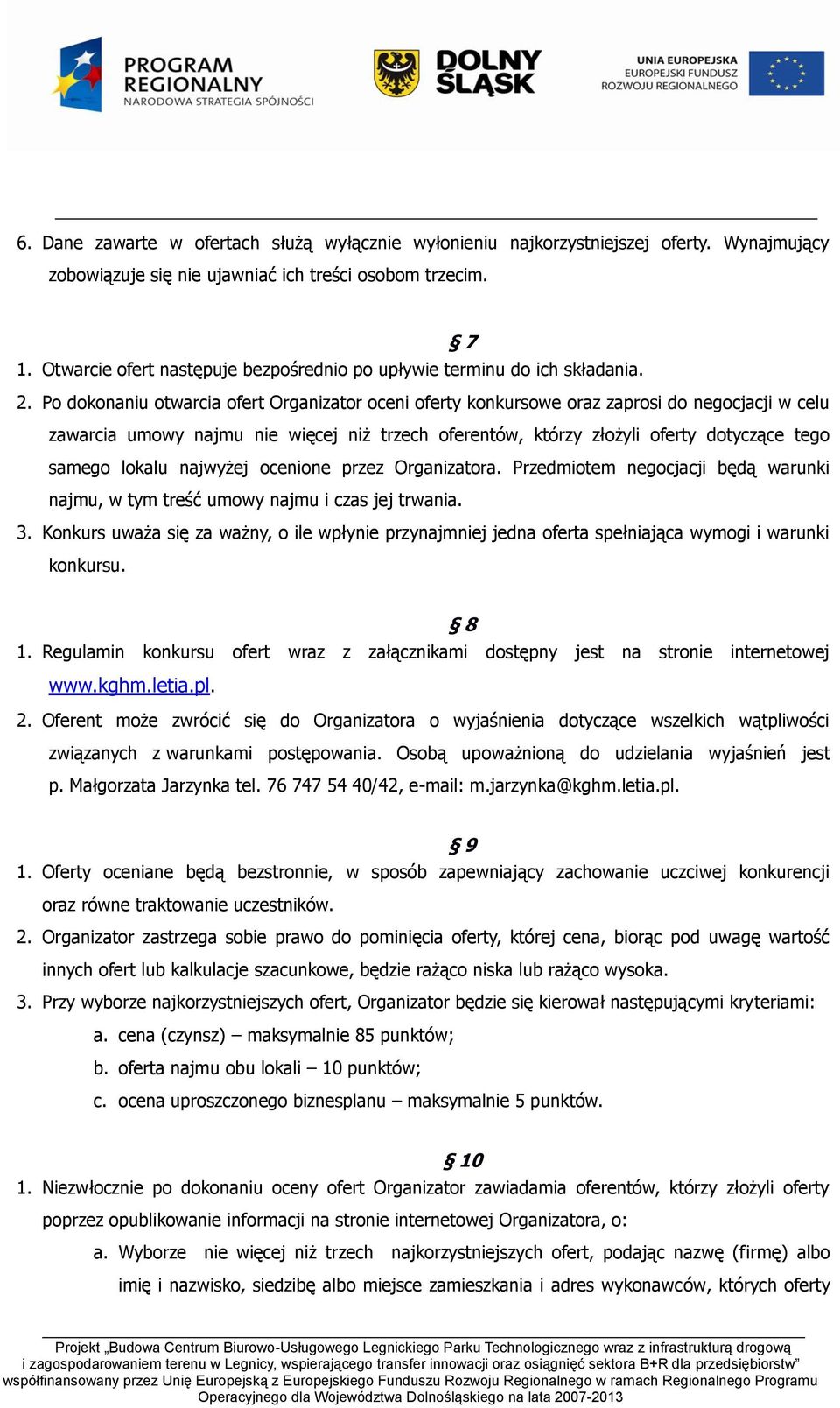 Po dokonaniu otwarcia ofert Organizator oceni oferty konkursowe oraz zaprosi do negocjacji w celu zawarcia umowy najmu nie więcej niż trzech oferentów, którzy złożyli oferty dotyczące tego samego