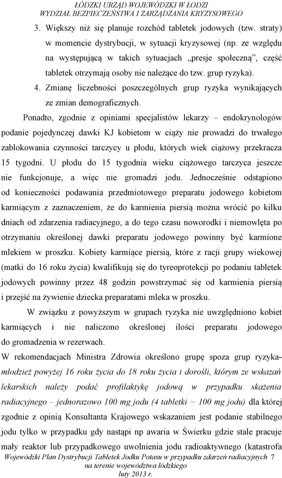 Ponadto, zgodnie z opiniami specjalistów lekarzy endokrynologów podanie pojedynczej dawki KJ kobietom w ciąży nie prowadzi do trwałego zablokowania czynności tarczycy u płodu, których wiek ciążowy