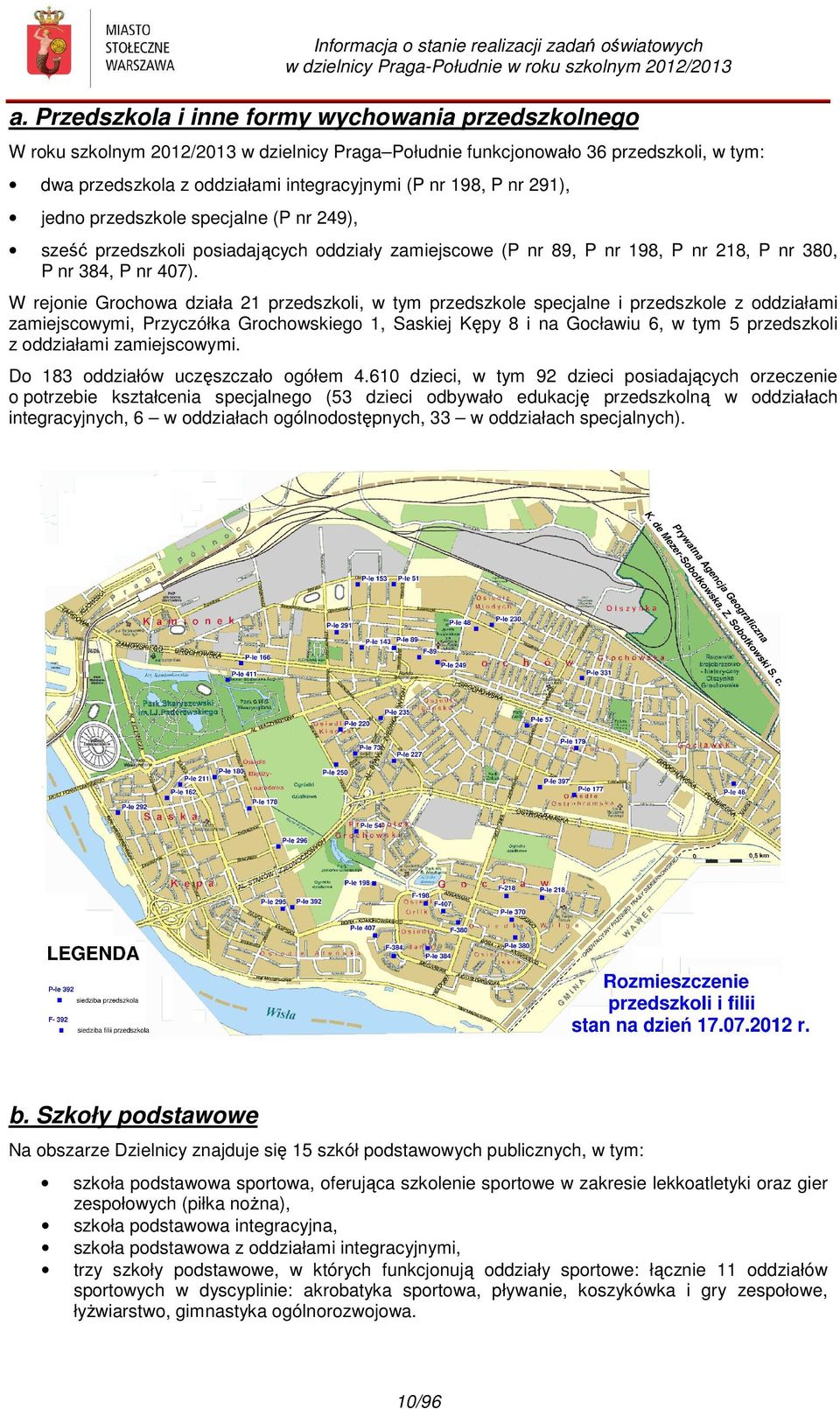 nr 291), jedno przedszkole specjalne (P nr 249), sześć przedszkoli posiadających oddziały zamiejscowe (P nr 89, P nr 198, P nr 218, P nr 380, P nr 384, P nr 407).