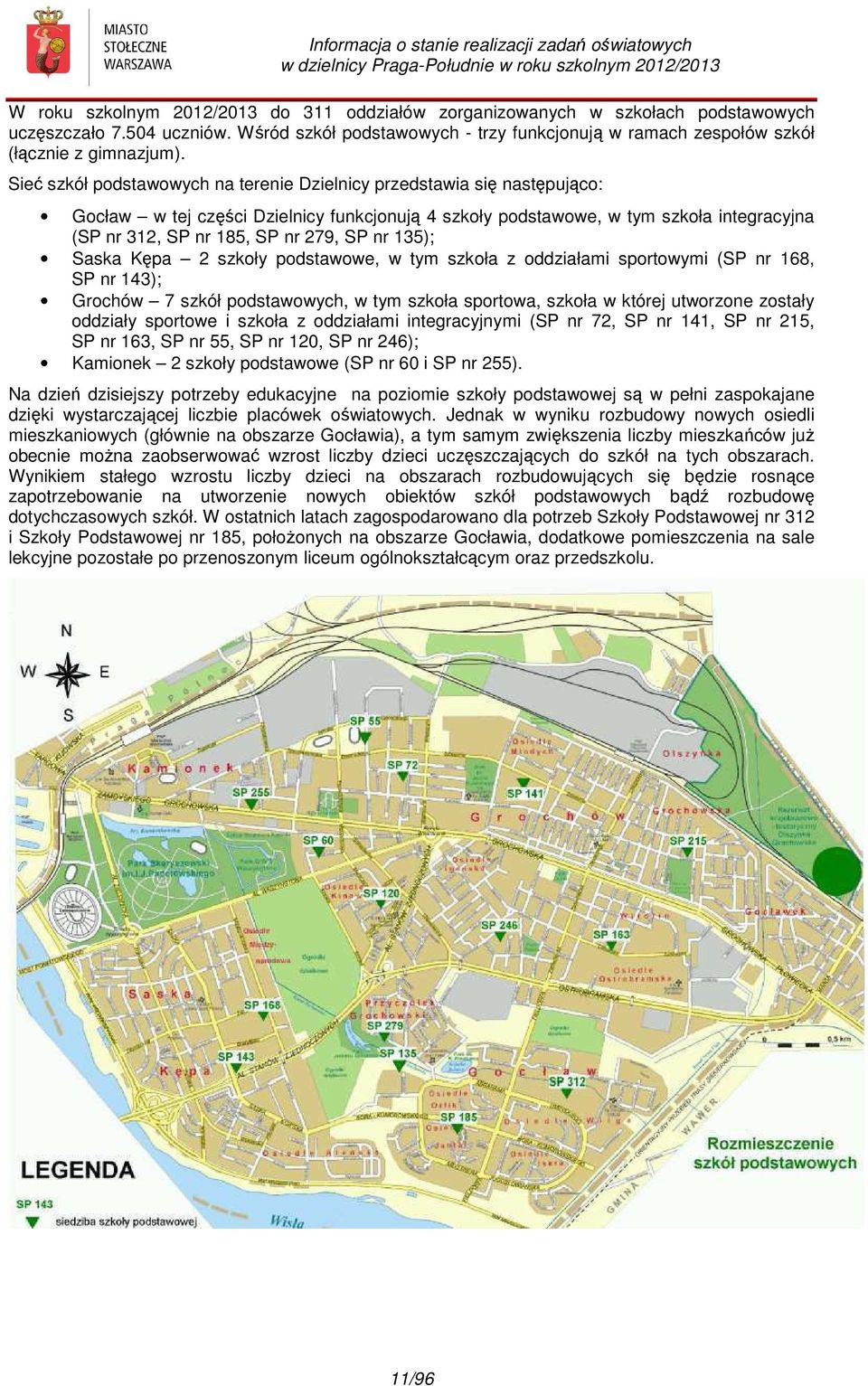 nr 135); Saska Kępa 2 szkoły podstawowe, w tym szkoła z oddziałami sportowymi (SP nr 168, SP nr 143); Grochów 7 szkół podstawowych, w tym szkoła sportowa, szkoła w której utworzone zostały oddziały