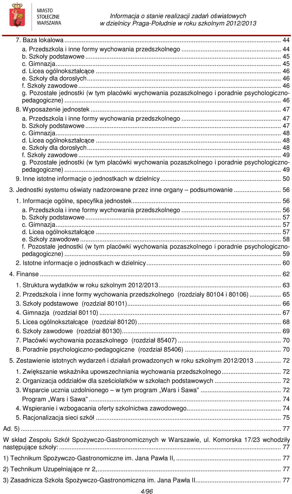 Przedszkola i inne formy wychowania przedszkolnego... 47 b. Szkoły podstawowe... 47 c. Gimnazja... 48 d. Licea ogólnokształcące... 48 e. Szkoły dla dorosłych... 48 f. Szkoły zawodowe... 49 g.