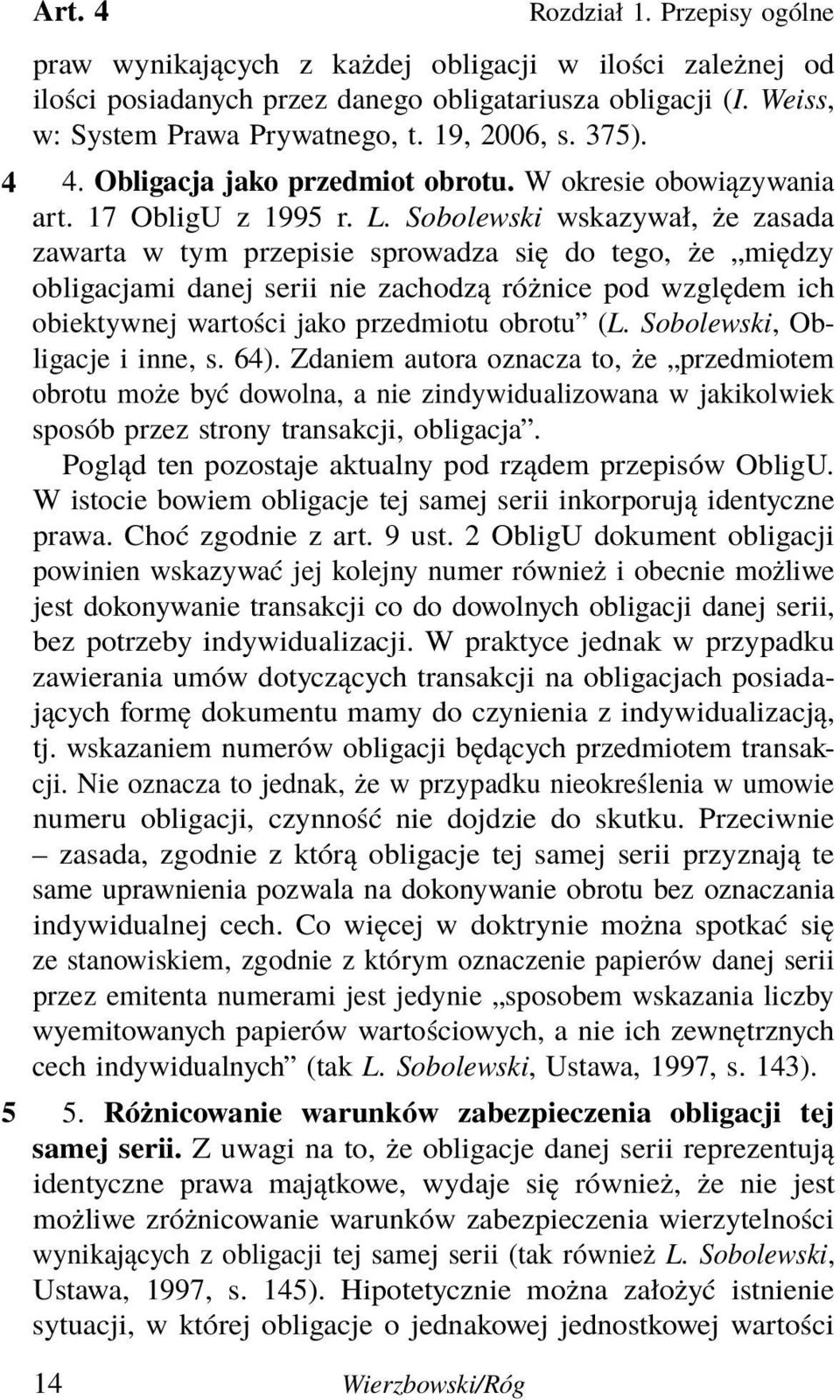 Sobolewski wskazywał, że zasada zawarta w tym przepisie sprowadza się do tego, że między obligacjami danej serii nie zachodzą różnice pod względem ich obiektywnej wartości jako przedmiotu obrotu (L.