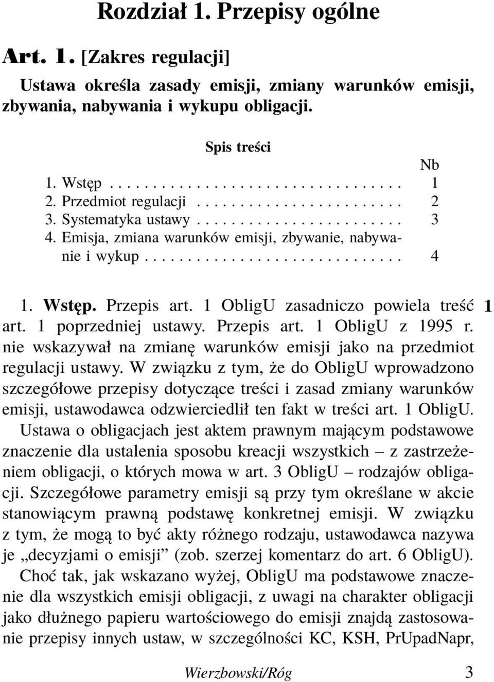 Przepis art. 1 ObligU zasadniczo powiela treść 1 art. 1 poprzedniej ustawy. Przepis art. 1 ObligU z 1995 r. nie wskazywał na zmianę warunków emisji jako na przedmiot regulacji ustawy.