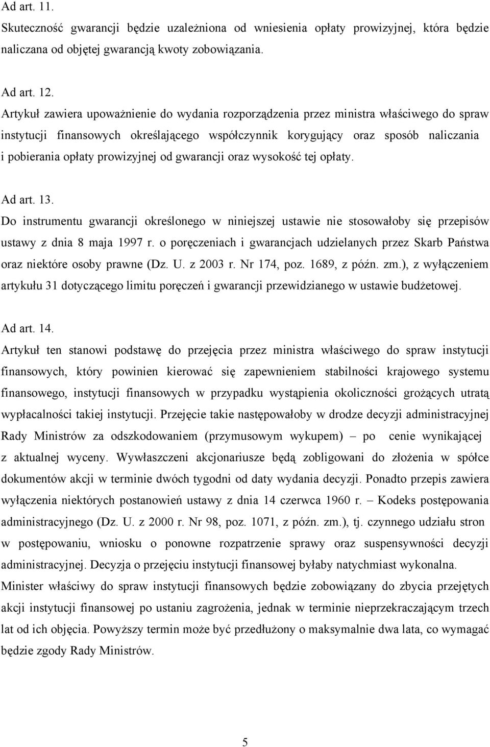 prowizyjnej od gwarancji oraz wysokość tej opłaty. Ad art. 13. Do instrumentu gwarancji określonego w niniejszej ustawie nie stosowałoby się przepisów ustawy z dnia 8 maja 1997 r.