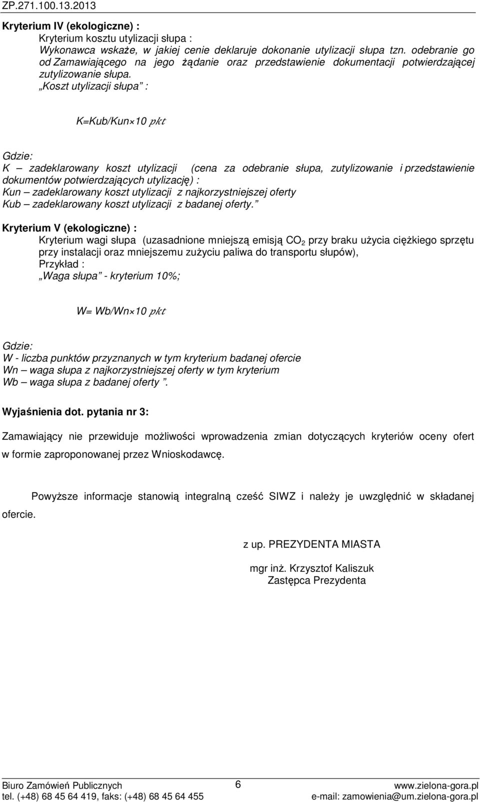 Koszt utylizacji słupa : K=Kub/Kun 10 K zadeklarowany koszt utylizacji (cena za odebranie słupa, zutylizowanie i przedstawienie dokumentów potwierdzających utylizację) : Kun zadeklarowany koszt