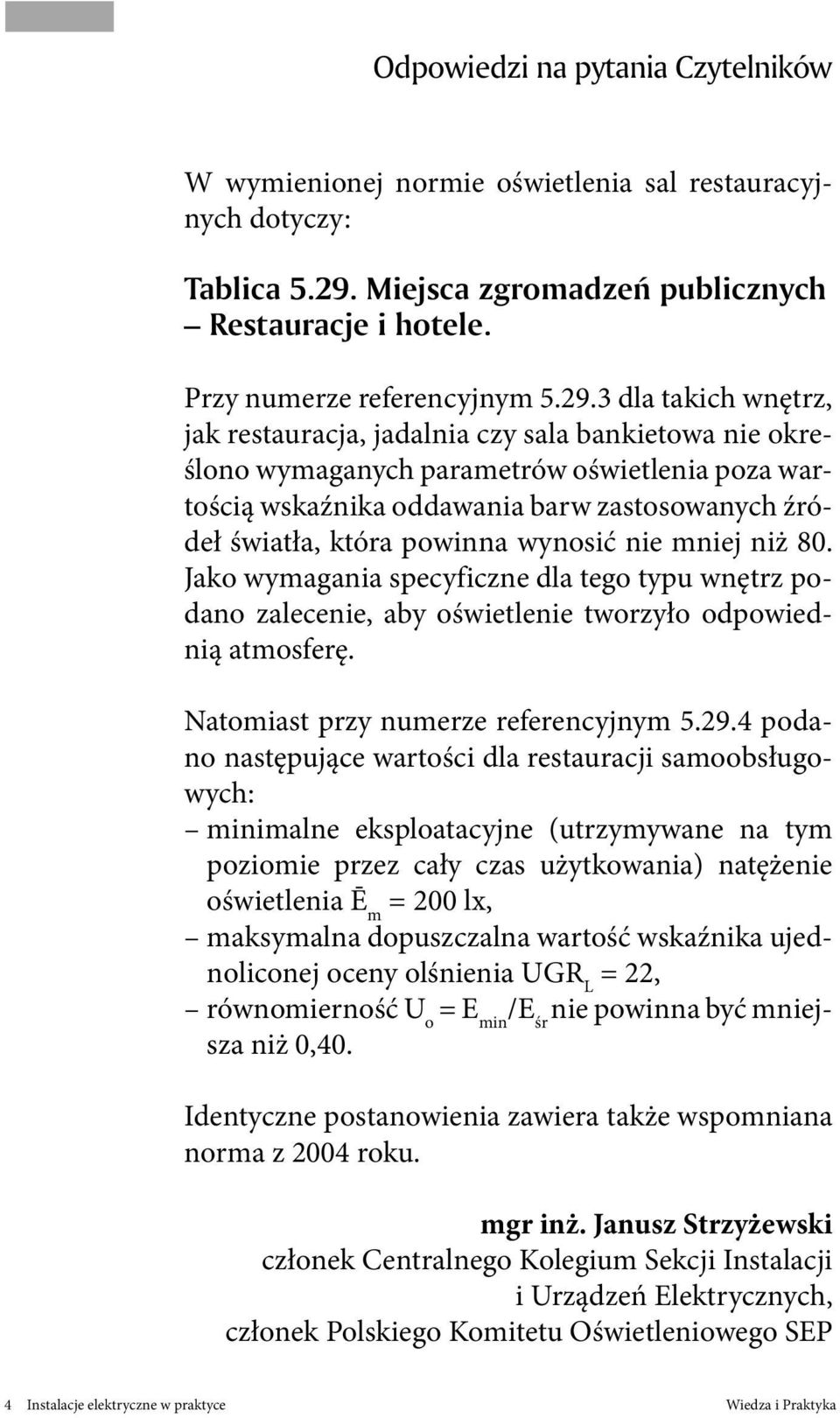 3 dla takich wnętrz, jak restauracja, jadalnia czy sala bankietowa nie określono wymaganych parametrów oświetlenia poza wartością wskaźnika oddawania barw zastosowanych źródeł światła, która powinna