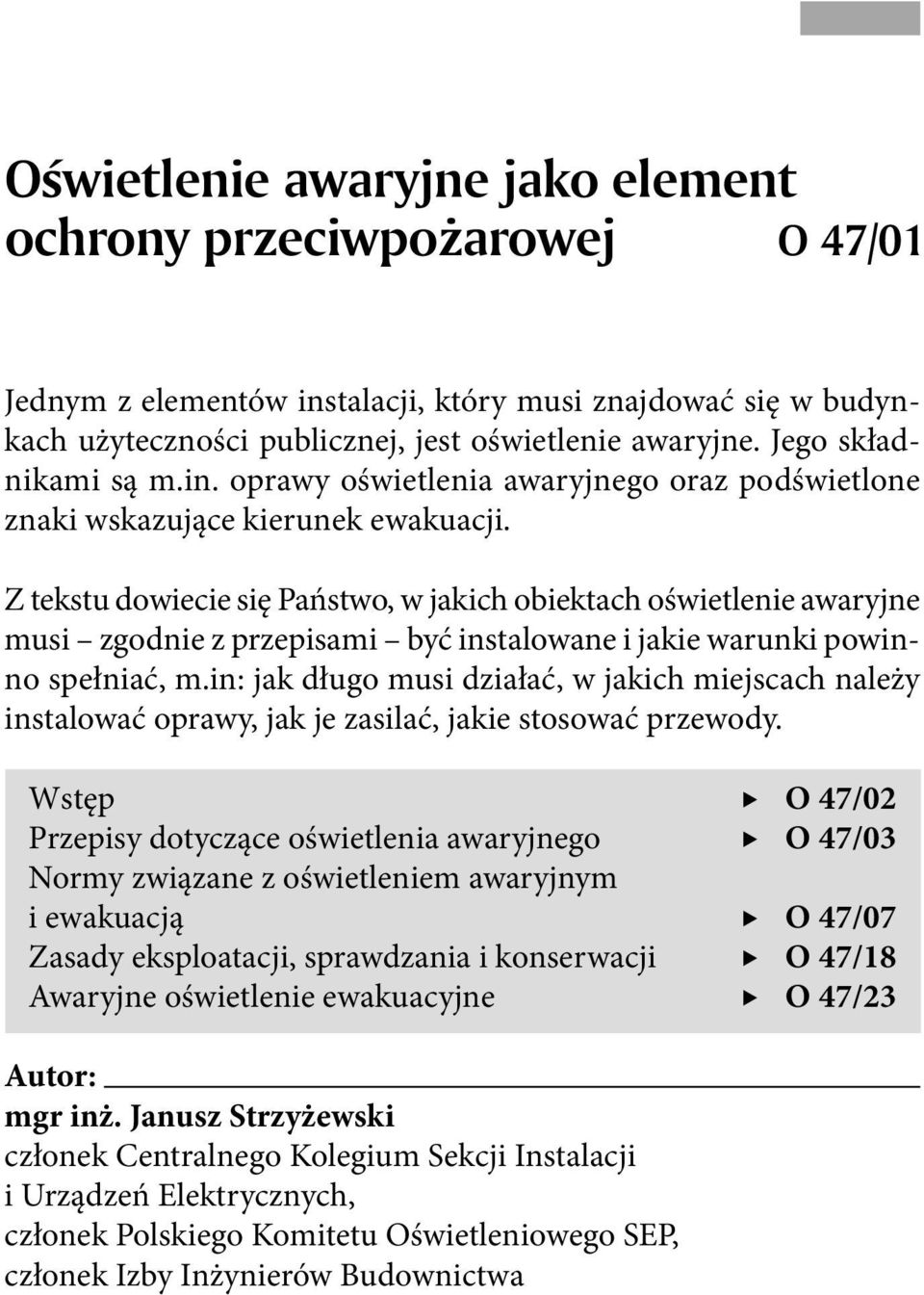 Z tekstu dowiecie się Państwo, w jakich obiektach oświetlenie awaryjne musi zgodnie z przepisami być instalowane i jakie warunki powinno spełniać, m.